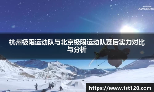 杭州极限运动队与北京极限运动队赛后实力对比与分析